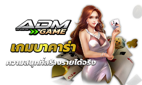 เกมบาคาร่า กับ ADMGAME